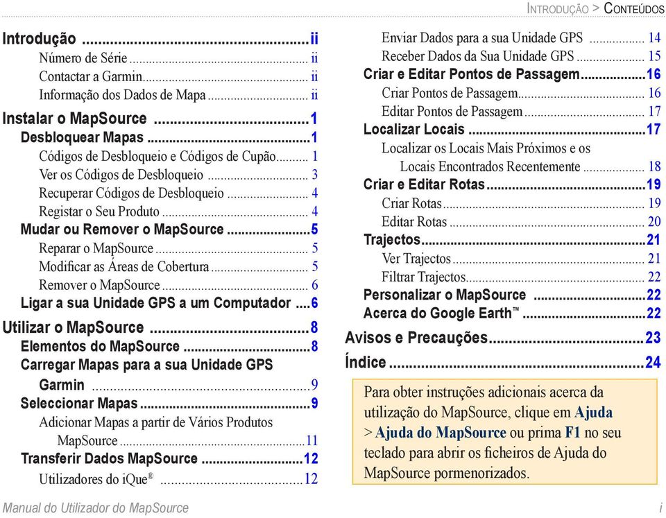 ..5 Reparar o MapSource... 5 Modificar as Áreas de Cobertura... 5 Remover o MapSource... 6 Ligar a sua Unidade GPS a um Computador...6 Utilizar o MapSource...8 Elementos do MapSource.