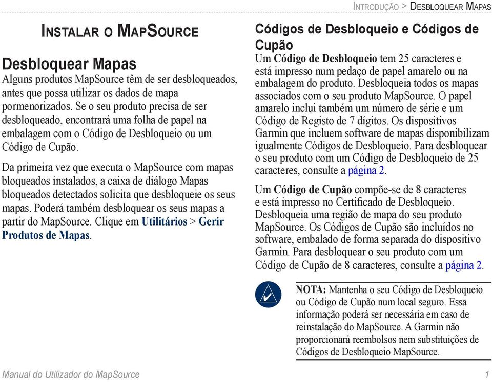 Da primeira vez que executa o MapSource com mapas bloqueados instalados, a caixa de diálogo Mapas bloqueados detectados solicita que desbloqueie os seus mapas.
