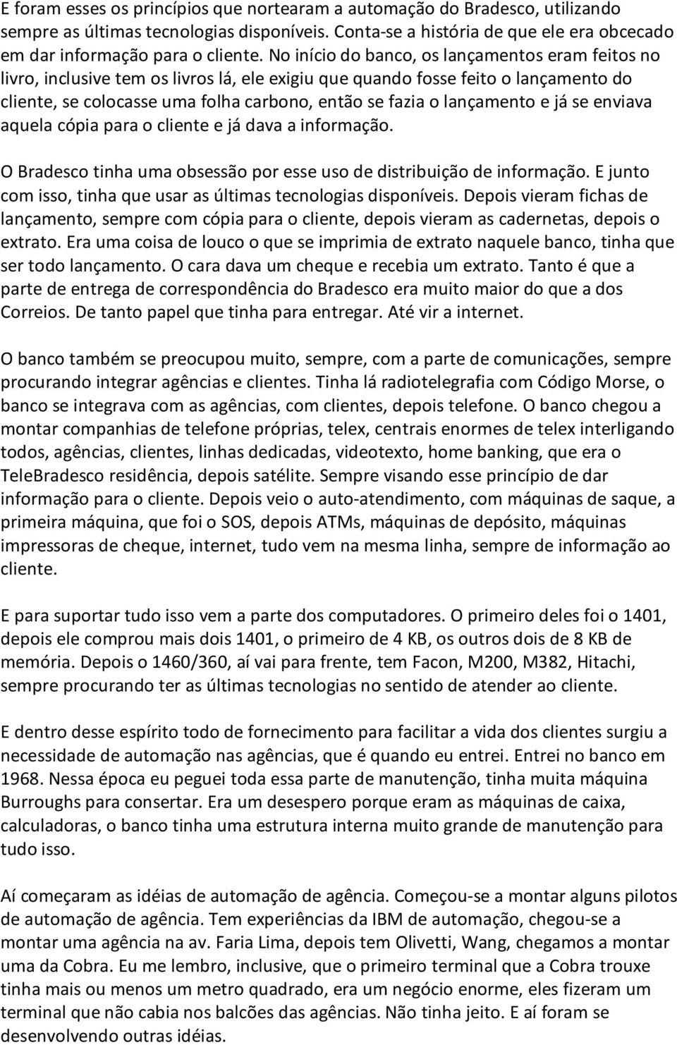 lançamento e já se enviava aquela cópia para o cliente e já dava a informação. O Bradesco tinha uma obsessão por esse uso de distribuição de informação.