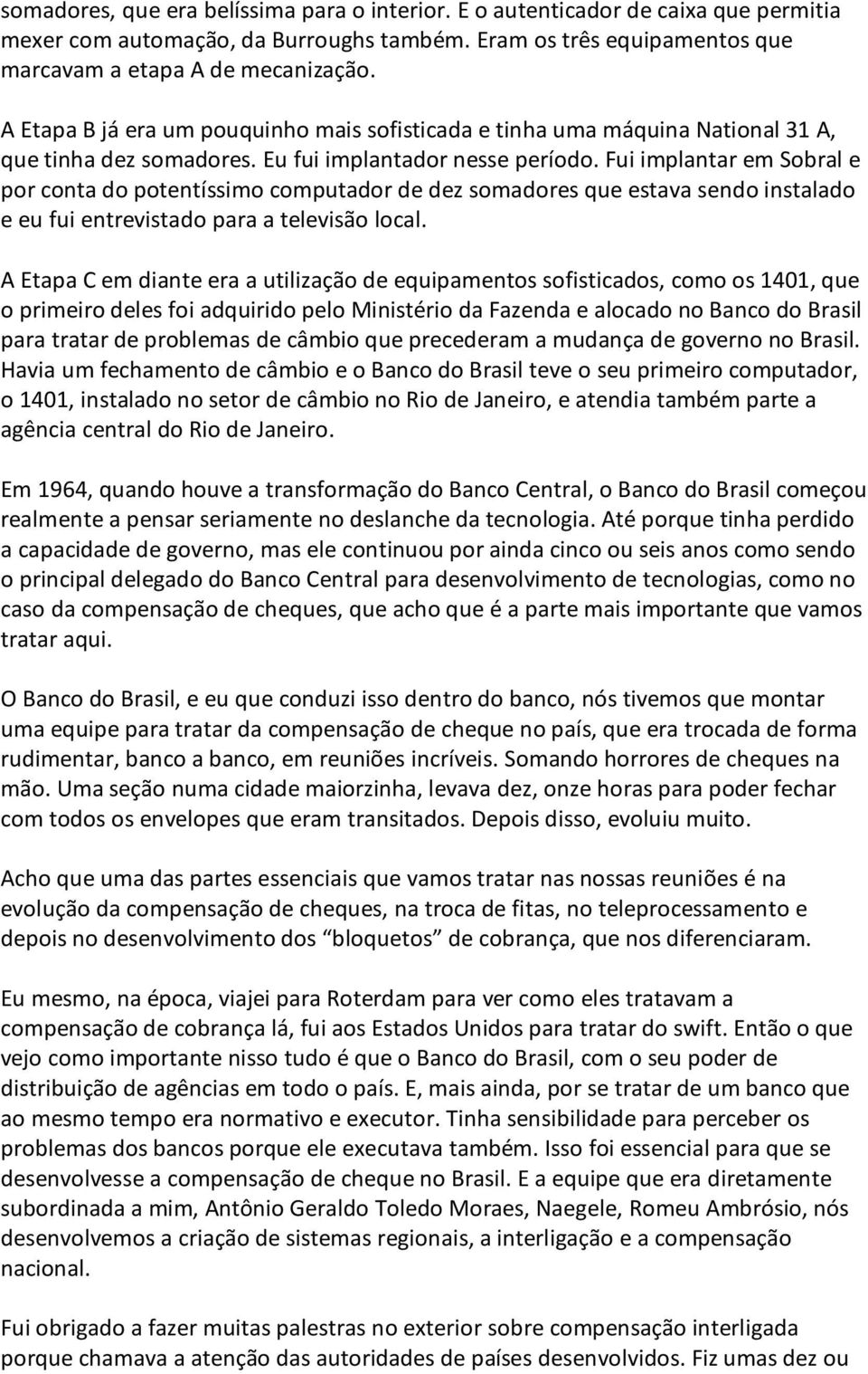 Fui implantar em Sobral e por conta do potentíssimo computador de dez somadores que estava sendo instalado e eu fui entrevistado para a televisão local.