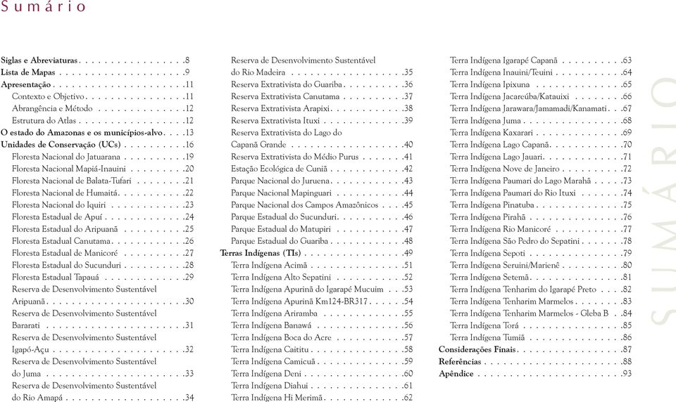 .........19 Floresta Nacional Mapiá-Inauini......... 20 Floresta Nacional de Balata-Tufari........ 21 Floresta Nacional de Humaitá...........22 Floresta Nacional do Iquiri.