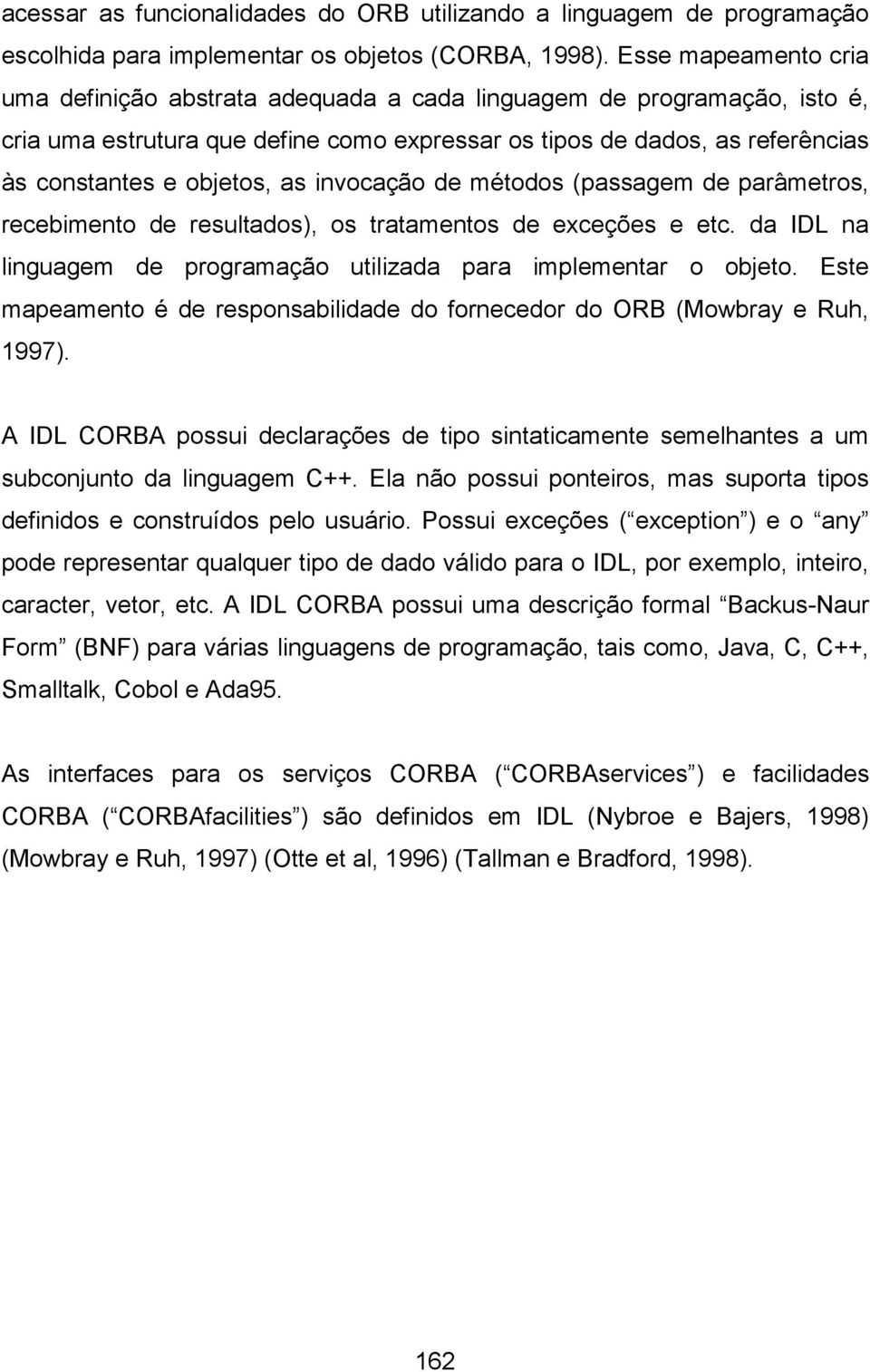 as invocação de métodos (passagem de parâmetros, recebimento de resultados), os tratamentos de exceções e etc. da IDL na linguagem de programação utilizada para implementar o objeto.