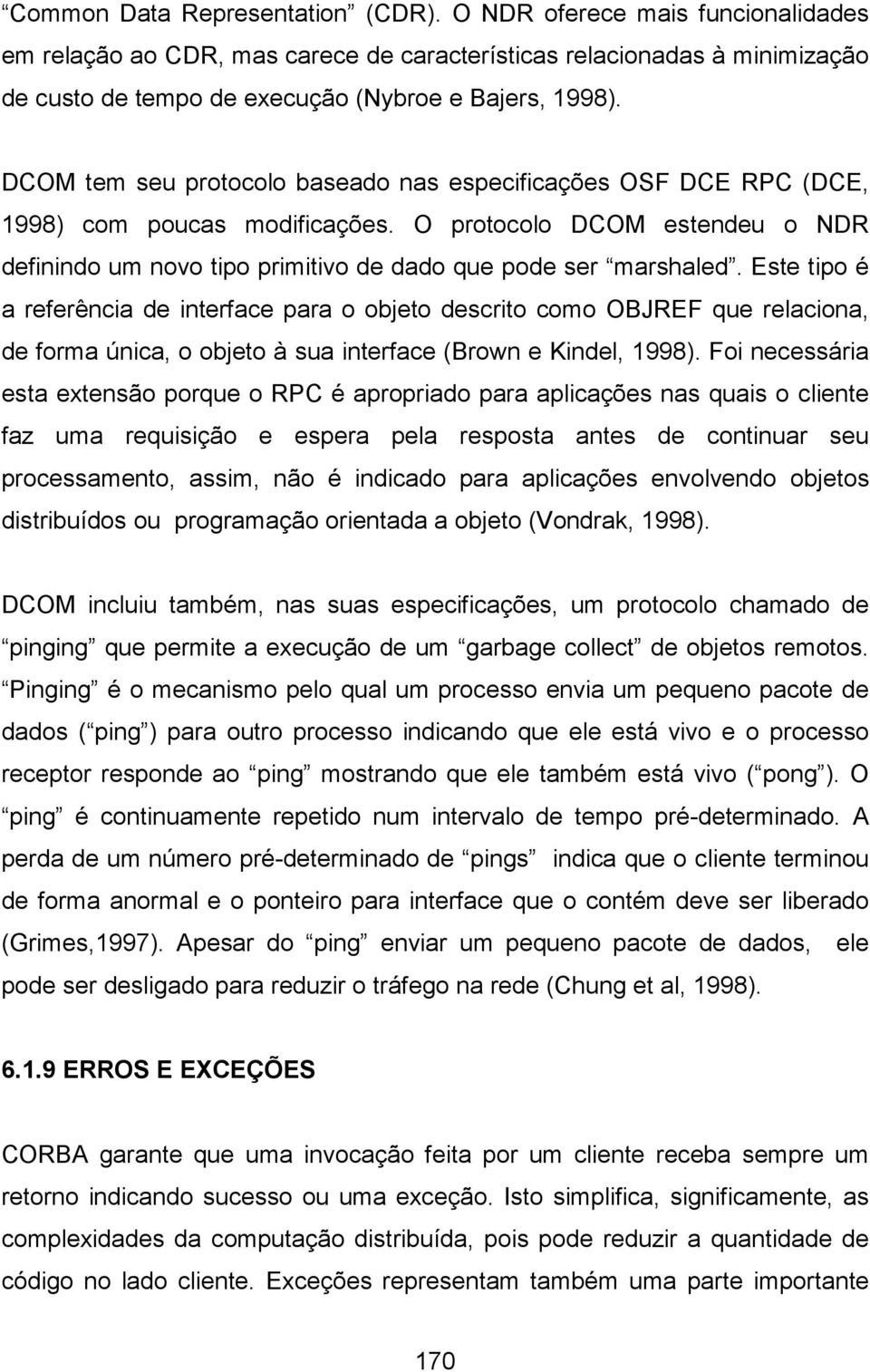 Este tipo é a referência de interface para o objeto descrito como OBJREF que relaciona, de forma única, o objeto à sua interface (Brown e Kindel, 1998).