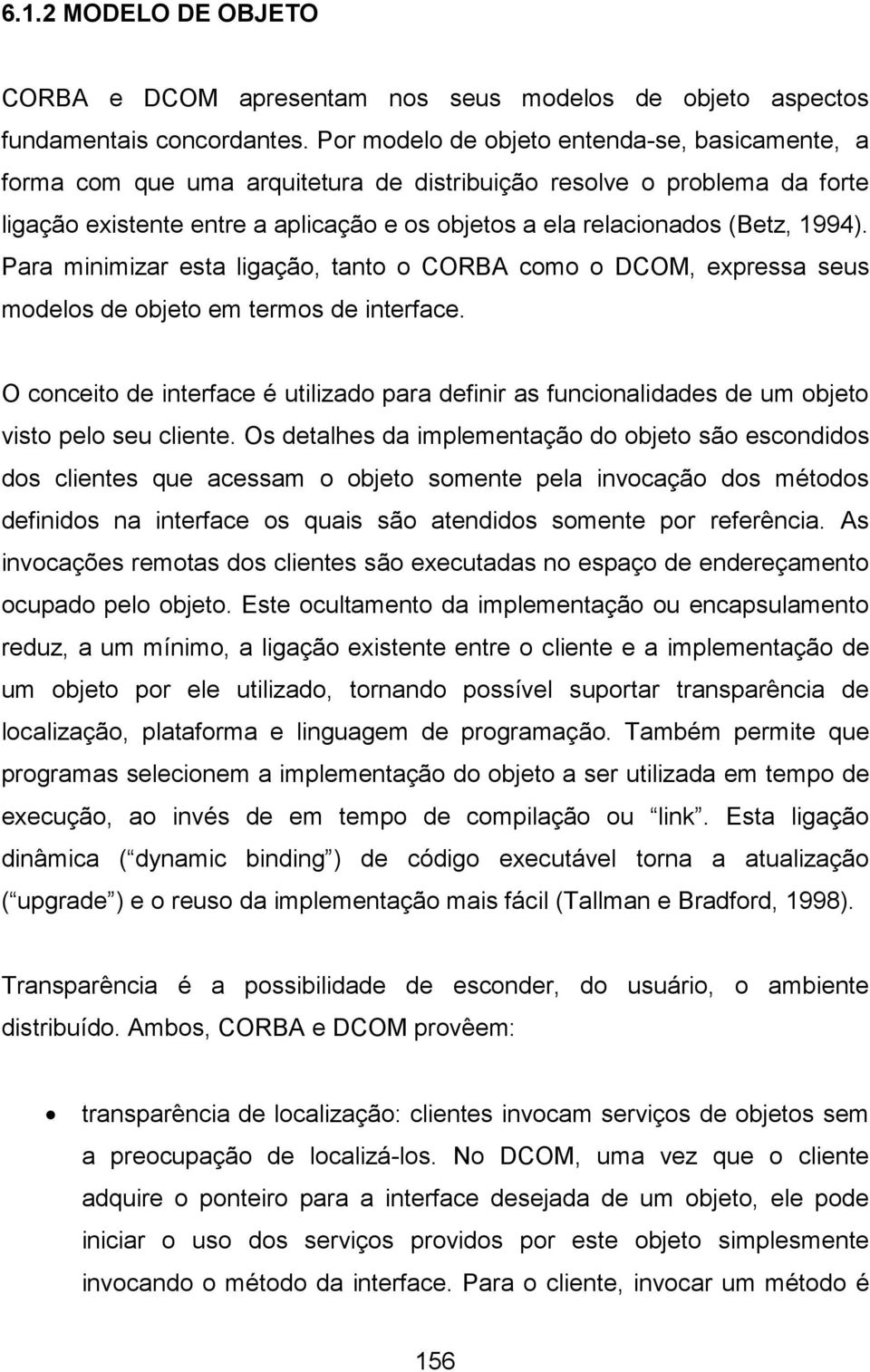 1994). Para minimizar esta ligação, tanto o CORBA como o DCOM, expressa seus modelos de objeto em termos de interface.