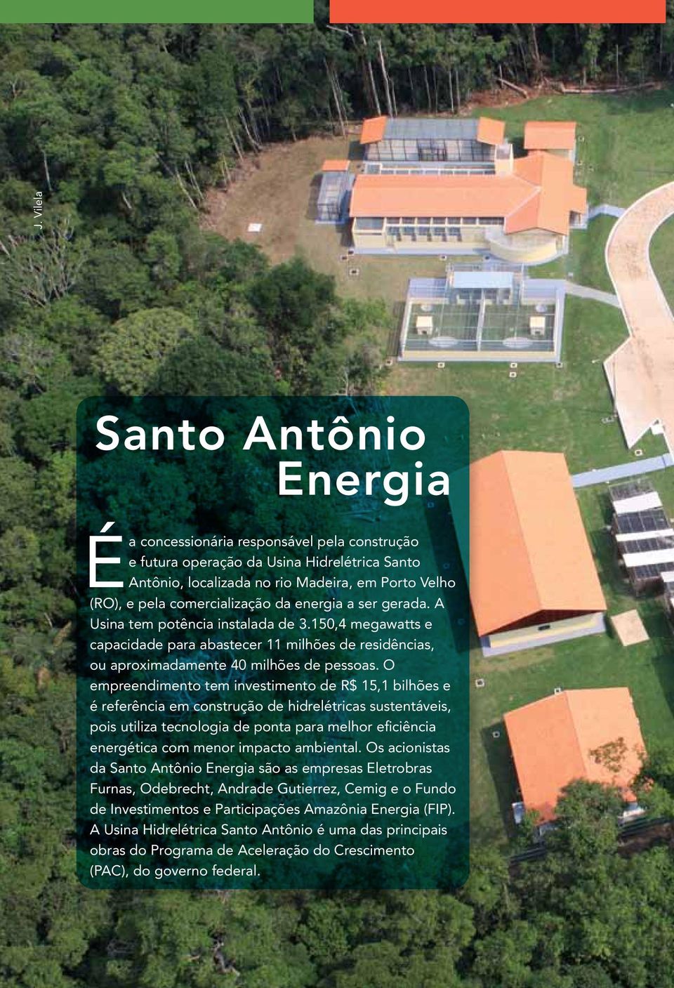 O empreendimento tem investimento de R$ 15,1 bilhões e é referência em construção de hidrelétricas sustentáveis, pois utiliza tecnologia de ponta para melhor eficiência energética com menor impacto