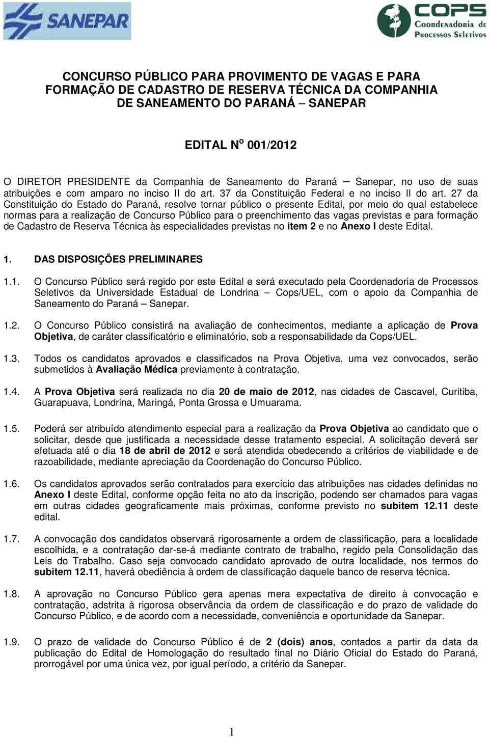 27 da Constituição do Estado do Paraná, resolve tornar público o presente Edital, por meio do qual estabelece normas para a realização de Concurso Público para o preenchimento das vagas previstas e