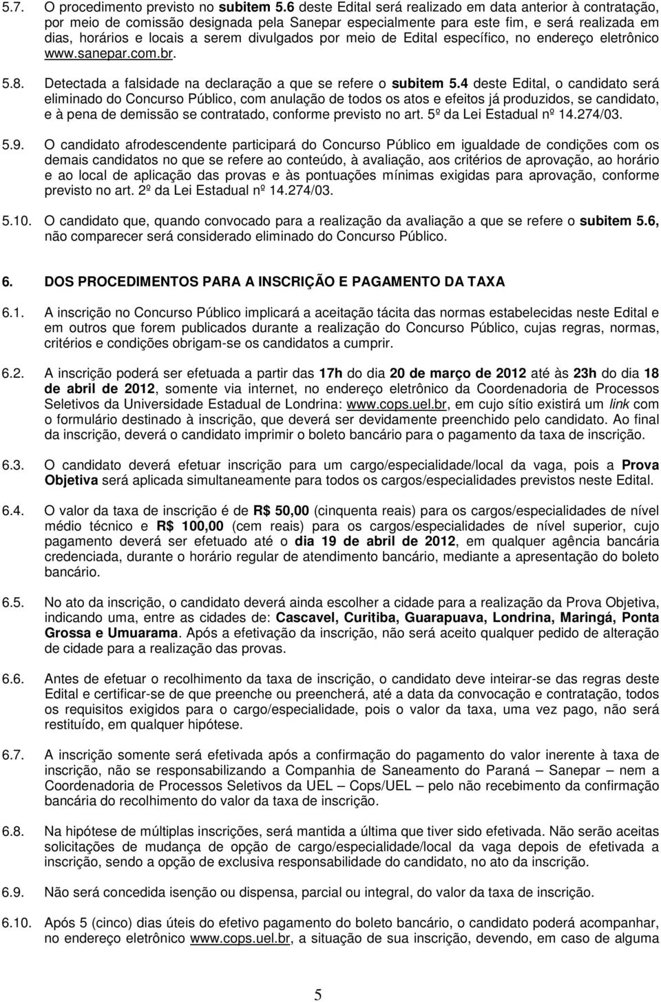 por meio de Edital específico, no endereço eletrônico www.sanepar.com.br. 5.8. Detectada a falsidade na declaração a que se refere o subitem 5.