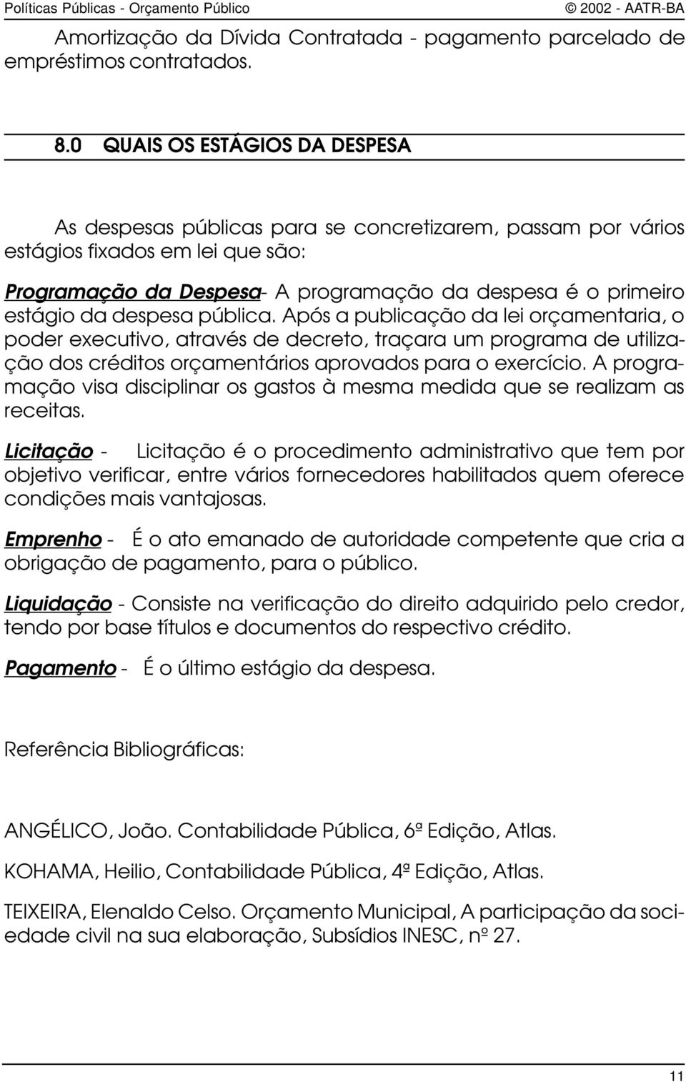 despesa pública. Após a publicação da lei orçamentaria, o poder executivo, através de decreto, traçara um programa de utilização dos créditos orçamentários aprovados para o exercício.