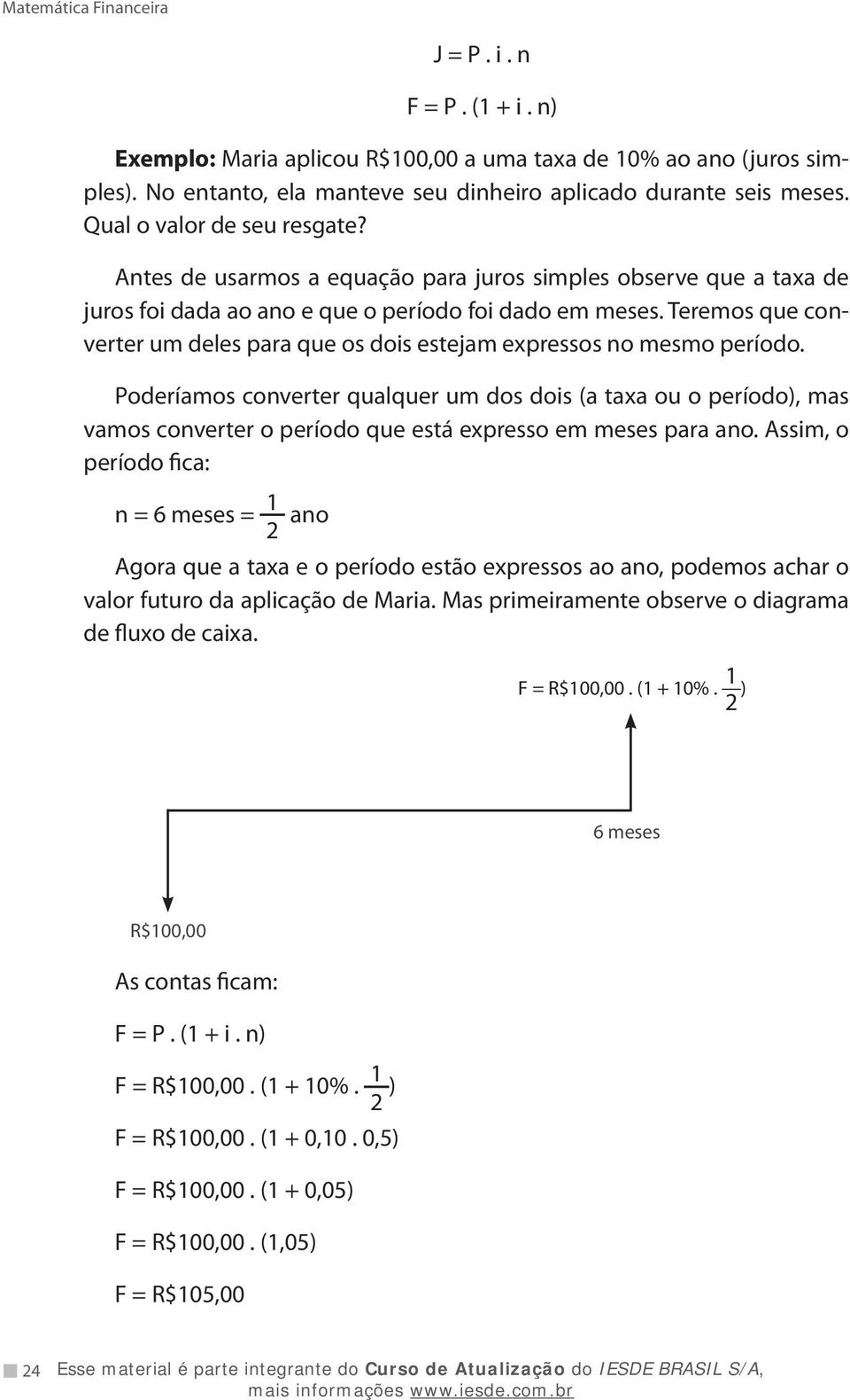 Teremos que converter um deles para que os dois estejam expressos no mesmo período.