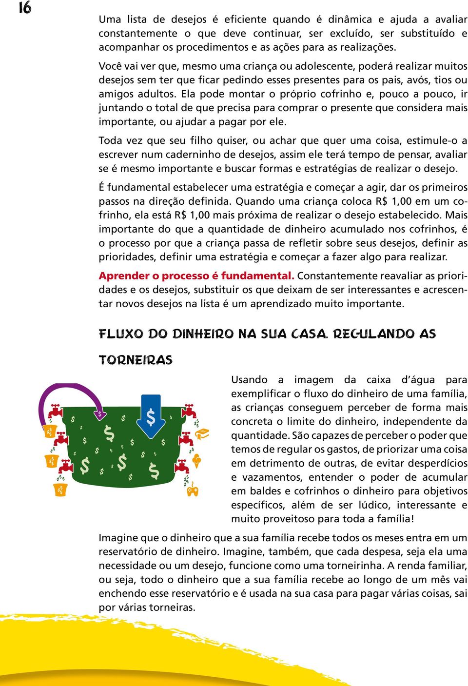 Ela pode montar o próprio cofrinho e, pouco a pouco, ir juntando o total de que precisa para comprar o presente que considera mais importante, ou ajudar a pagar por ele.