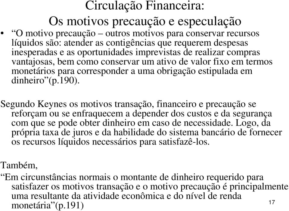 Segundo Keynes os motivos transação, financeiro e precaução se reforçam ou se enfraquecem a depender dos custos e da segurança com que se pode obter dinheiro em caso de necessidade.