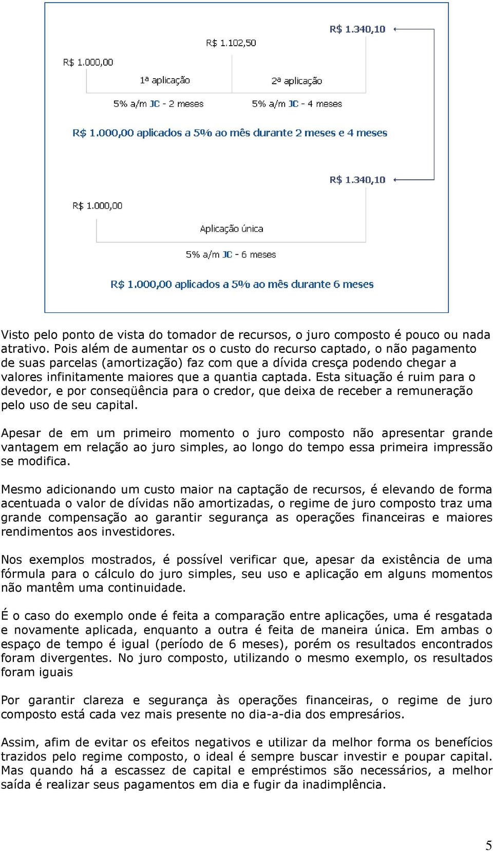 Esta situação é ruim para o devedor, e por conseqüência para o credor, que deixa de receber a remuneração pelo uso de seu capital.