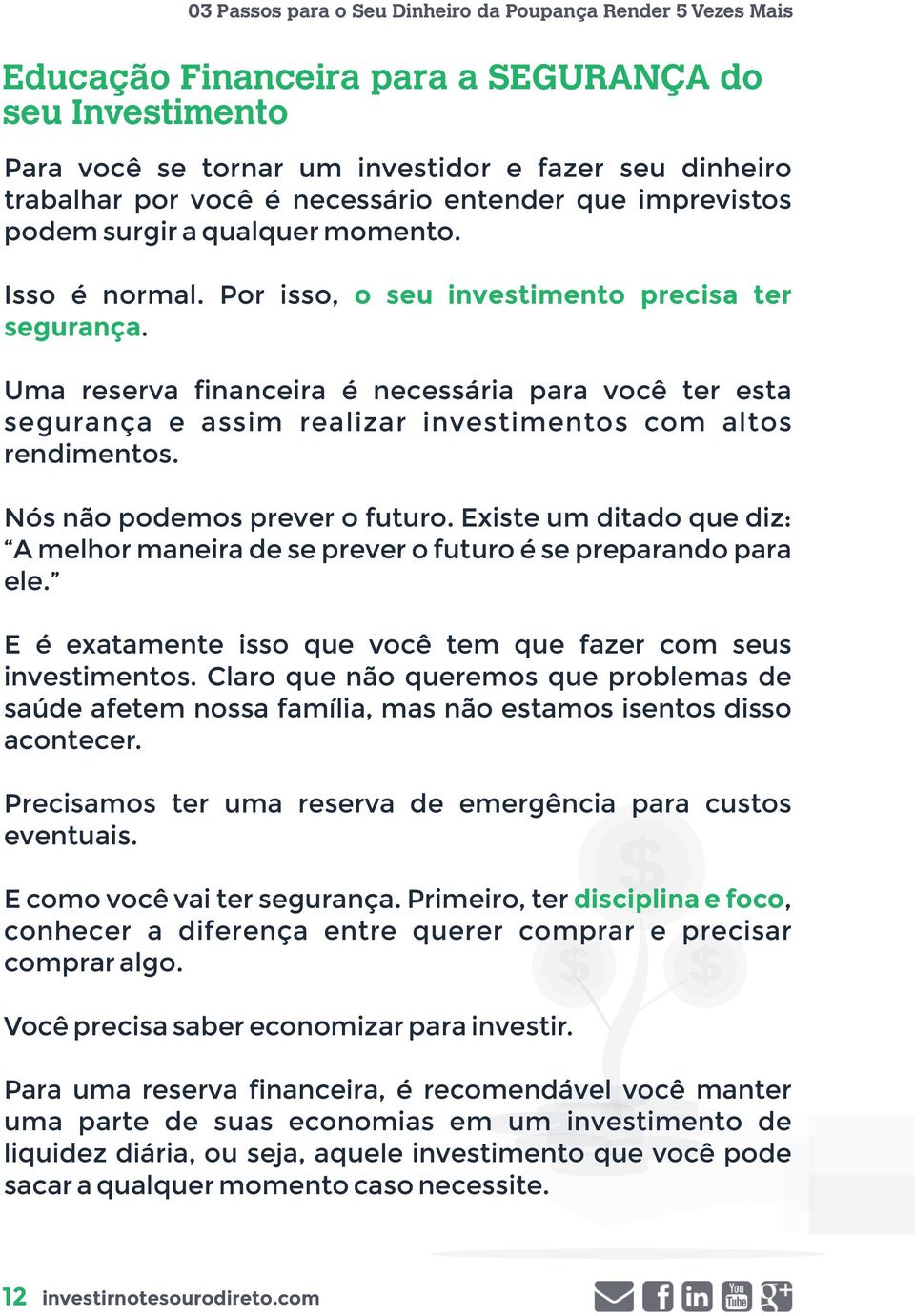 Nós não podemos prever o futuro. Existe um ditado que diz: A melhor maneira de se prever o futuro é se preparando para ele. E é exatamente isso que você tem que fazer com seus investimentos.