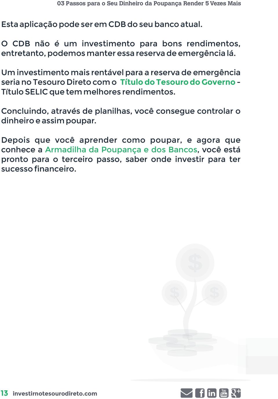 Um investimento mais rentável para a reserva de emergência seria no Tesouro Direto com o Título do Tesouro do Governo - Título SELIC que tem