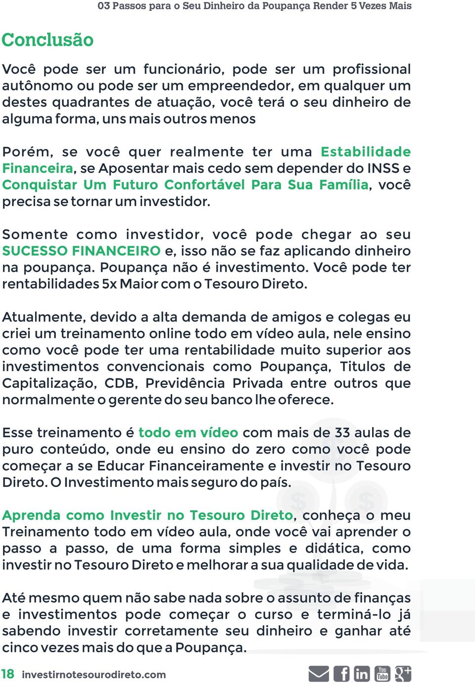 investidor. Somente como investidor, você pode chegar ao seu SUCESSO FINANCEIRO e, isso não se faz aplicando dinheiro na poupança. Poupança não é investimento.