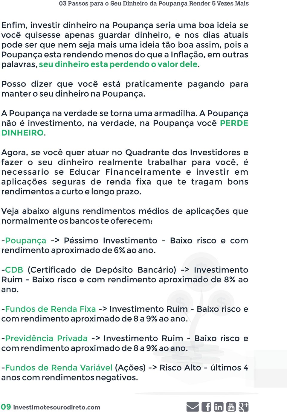 A Poupança na verdade se torna uma armadilha. A Poupança não é investimento, na verdade, na Poupança você PERDE DINHEIRO.