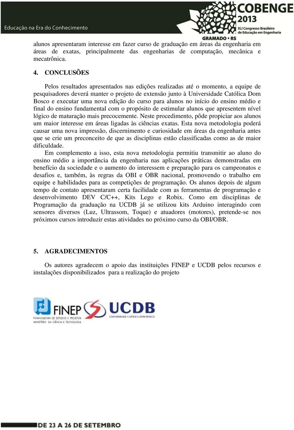 nova edição do curso para alunos no início do ensino médio e final do ensino fundamental com o propósito de estimular alunos que apresentem nível lógico de maturação mais precocemente.