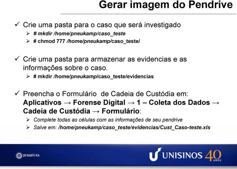 # mkdir /home/pneukamp/caso_teste/evidencias Preencha o Formulário de Cadeia de Custódia em: Aplicativos Forense Digital 1 Coleta