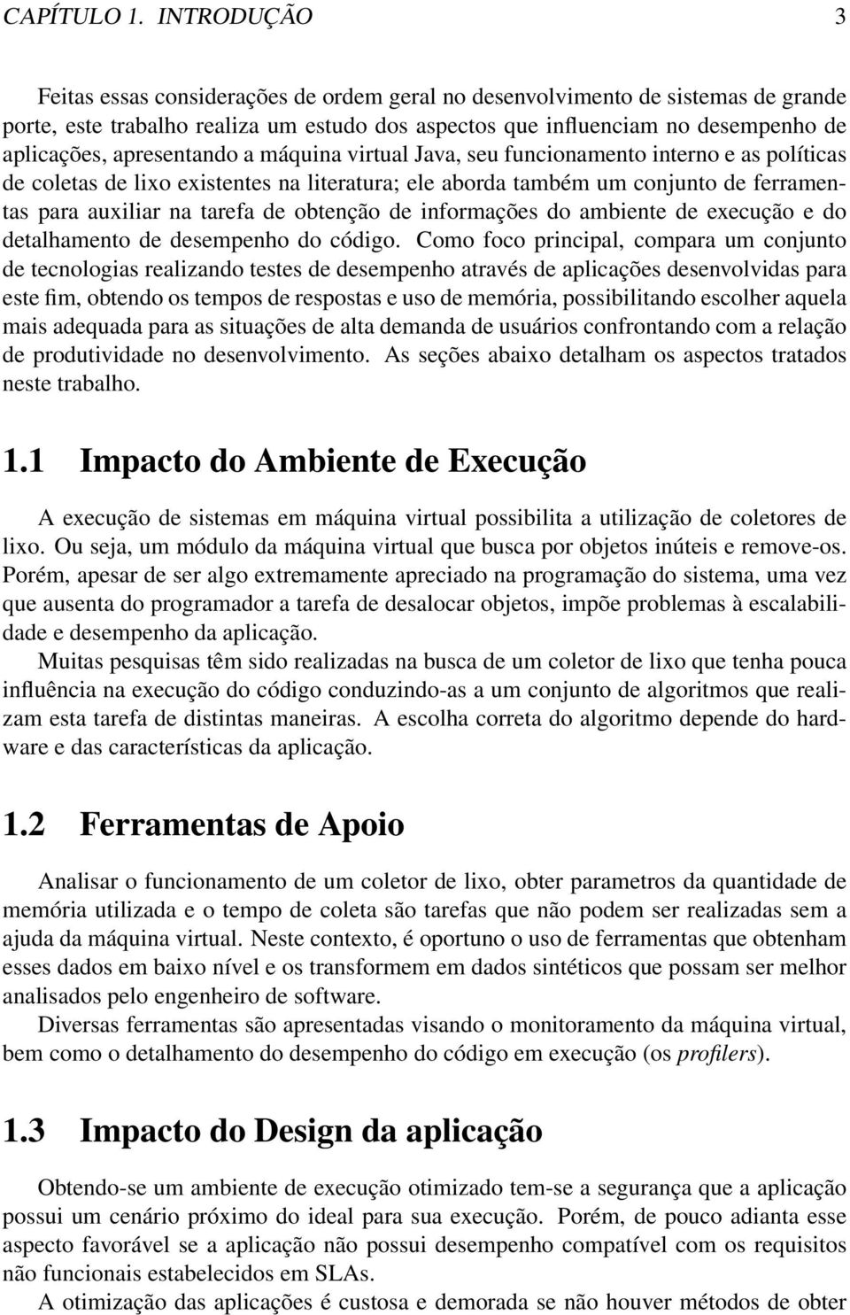 apresentando a máquina virtual Java, seu funcionamento interno e as políticas de coletas de lixo existentes na literatura; ele aborda também um conjunto de ferramentas para auxiliar na tarefa de