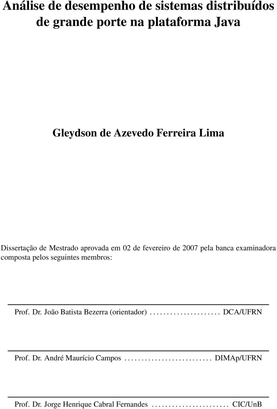 seguintes membros: Prof. Dr. João Batista Bezerra (orientador)..................... DCA/UFRN Prof. Dr. André Maurício Campos.