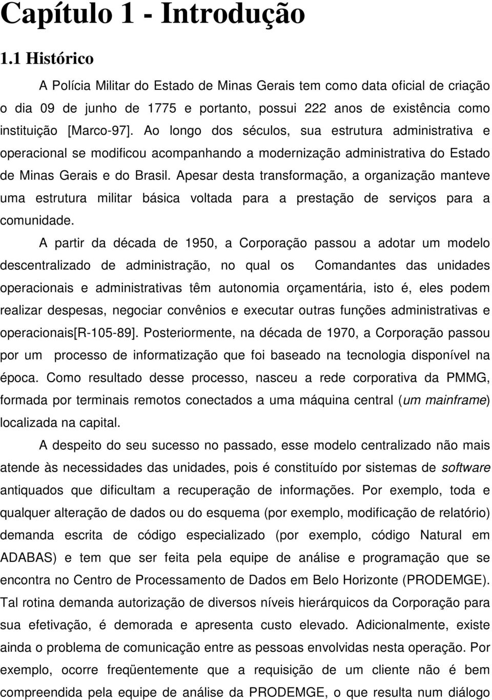 Ao longo dos séculos, sua estrutura administrativa e operacional se modificou acompanhando a modernização administrativa do Estado de Minas Gerais e do Brasil.