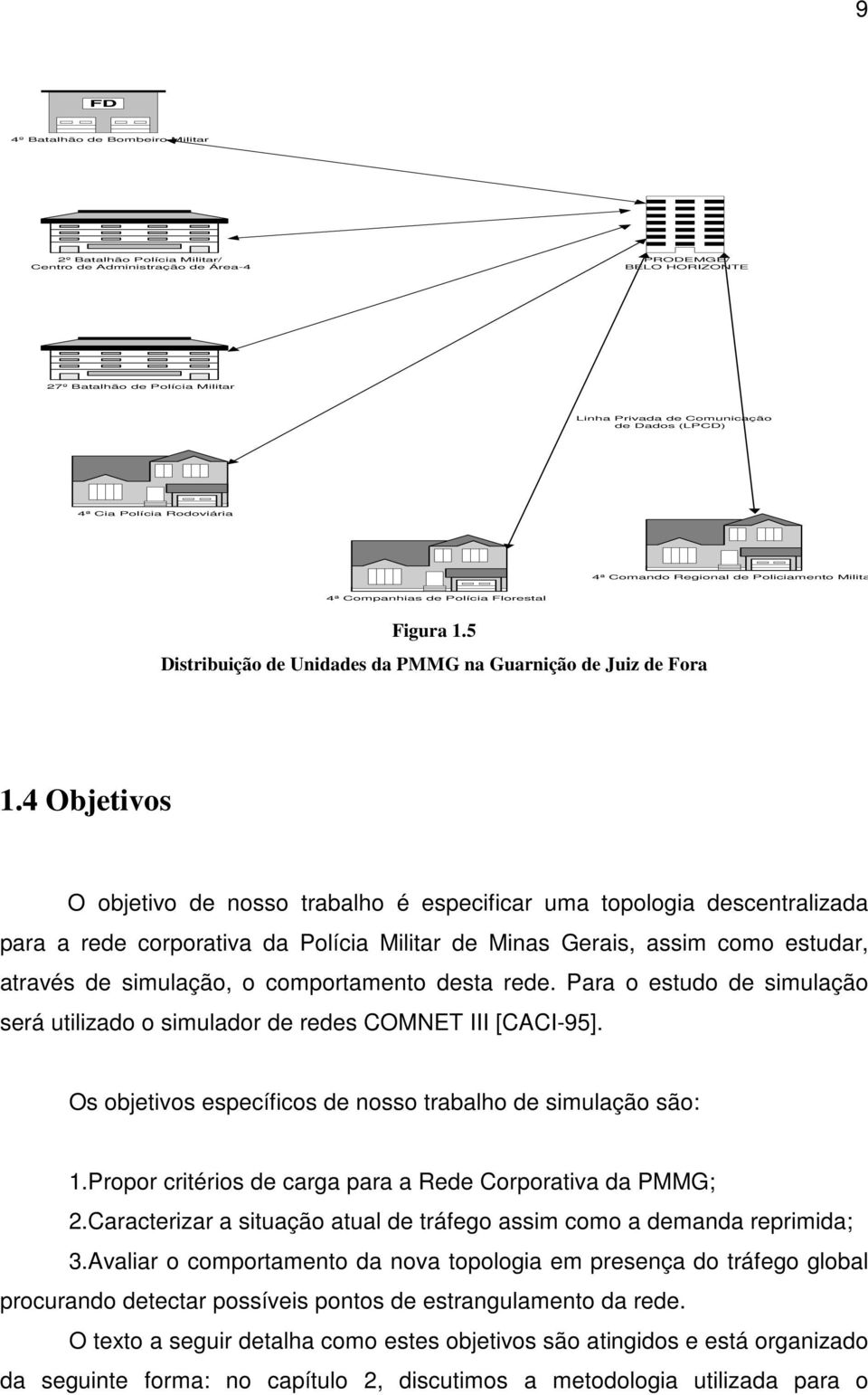 4 Objetivos O objetivo de nosso trabalho é especificar uma topologia descentralizada para a rede corporativa da Polícia Militar de Minas Gerais, assim como estudar, através de simulação, o