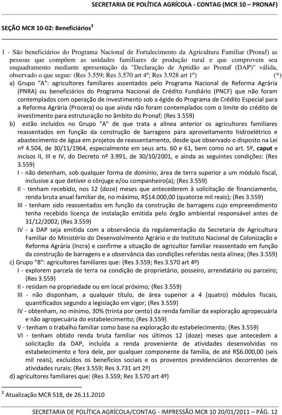 928 art 1º) (*) a) Grupo "A": agricultores familiares assentados pelo Programa Nacional de Reforma Agrária (PNRA) ou beneficiários do Programa Nacional de Crédito Fundiário (PNCF) que não foram