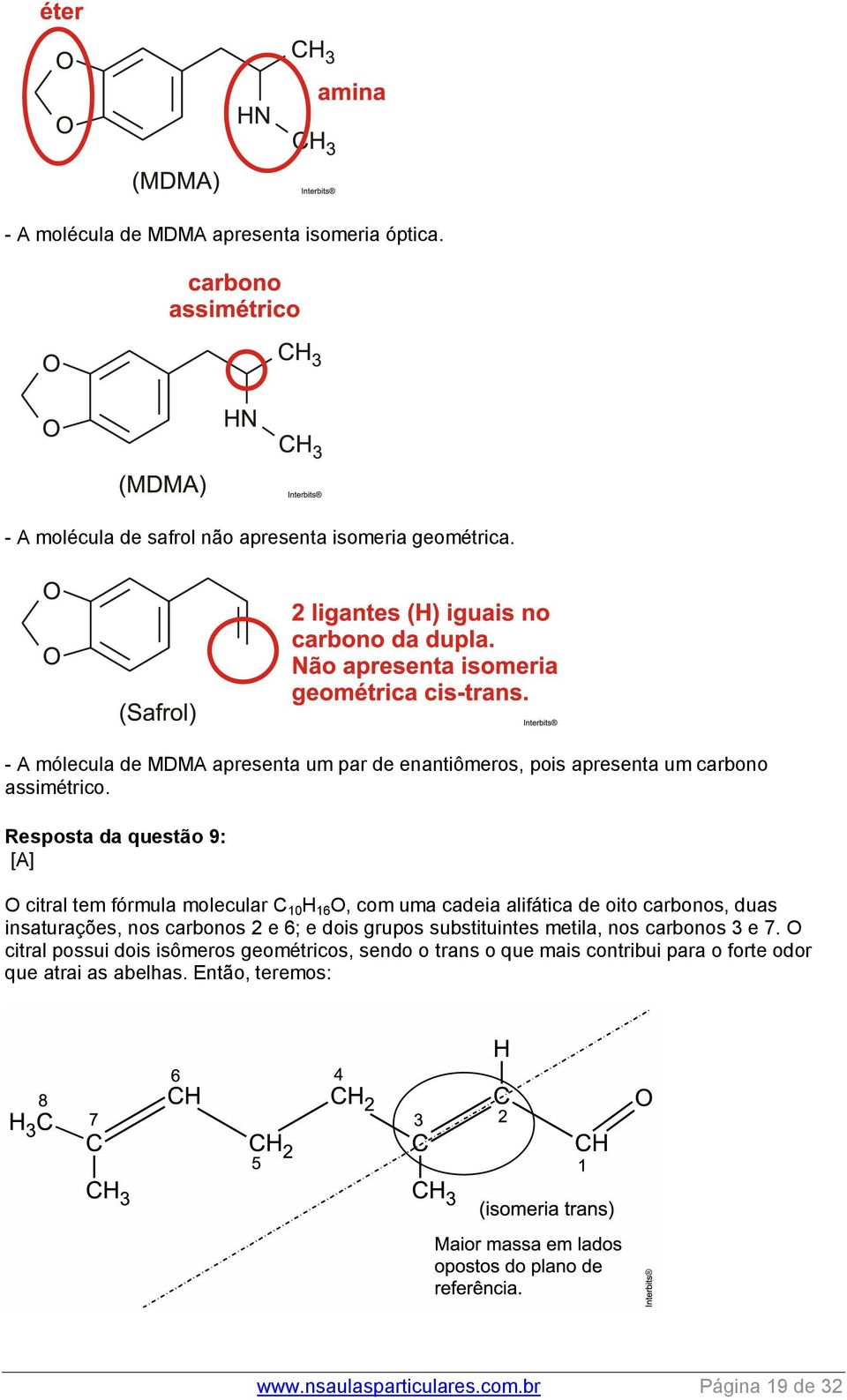 Resposta da questão 9: [A] O citral tem fórmula molecular C 10 H 16 O, com uma cadeia alifática de oito carbonos, duas insaturações, nos carbonos 2