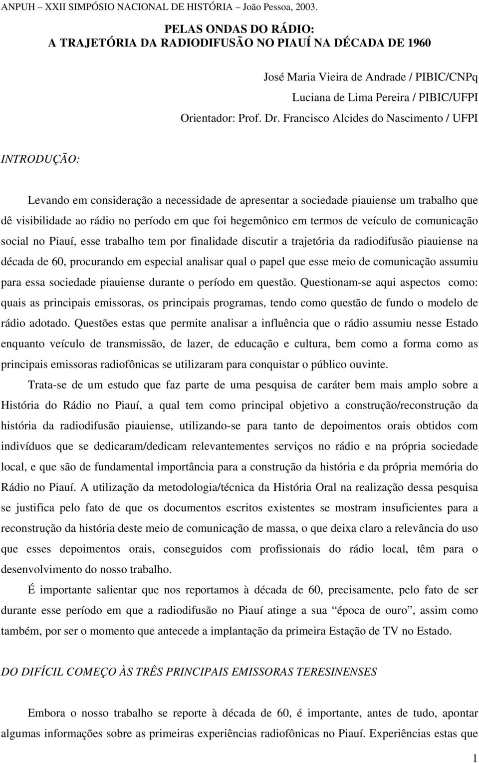 em termos de veículo de comunicação social no Piauí, esse trabalho tem por finalidade discutir a trajetória da radiodifusão piauiense na década de 60, procurando em especial analisar qual o papel que