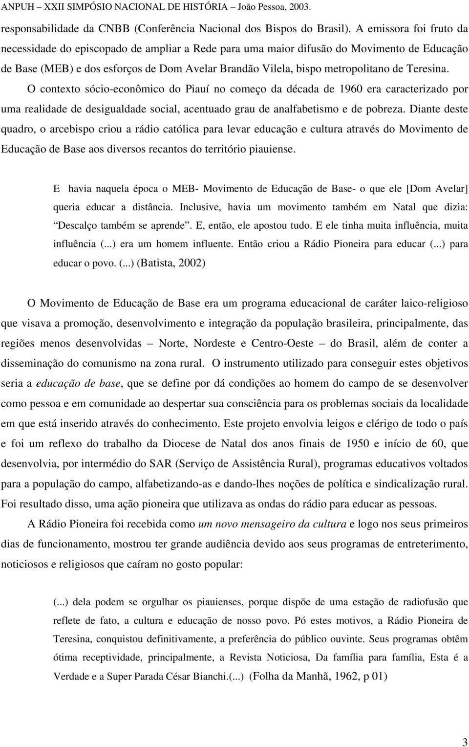 Teresina. O contexto sócio-econômico do Piauí no começo da década de 1960 era caracterizado por uma realidade de desigualdade social, acentuado grau de analfabetismo e de pobreza.