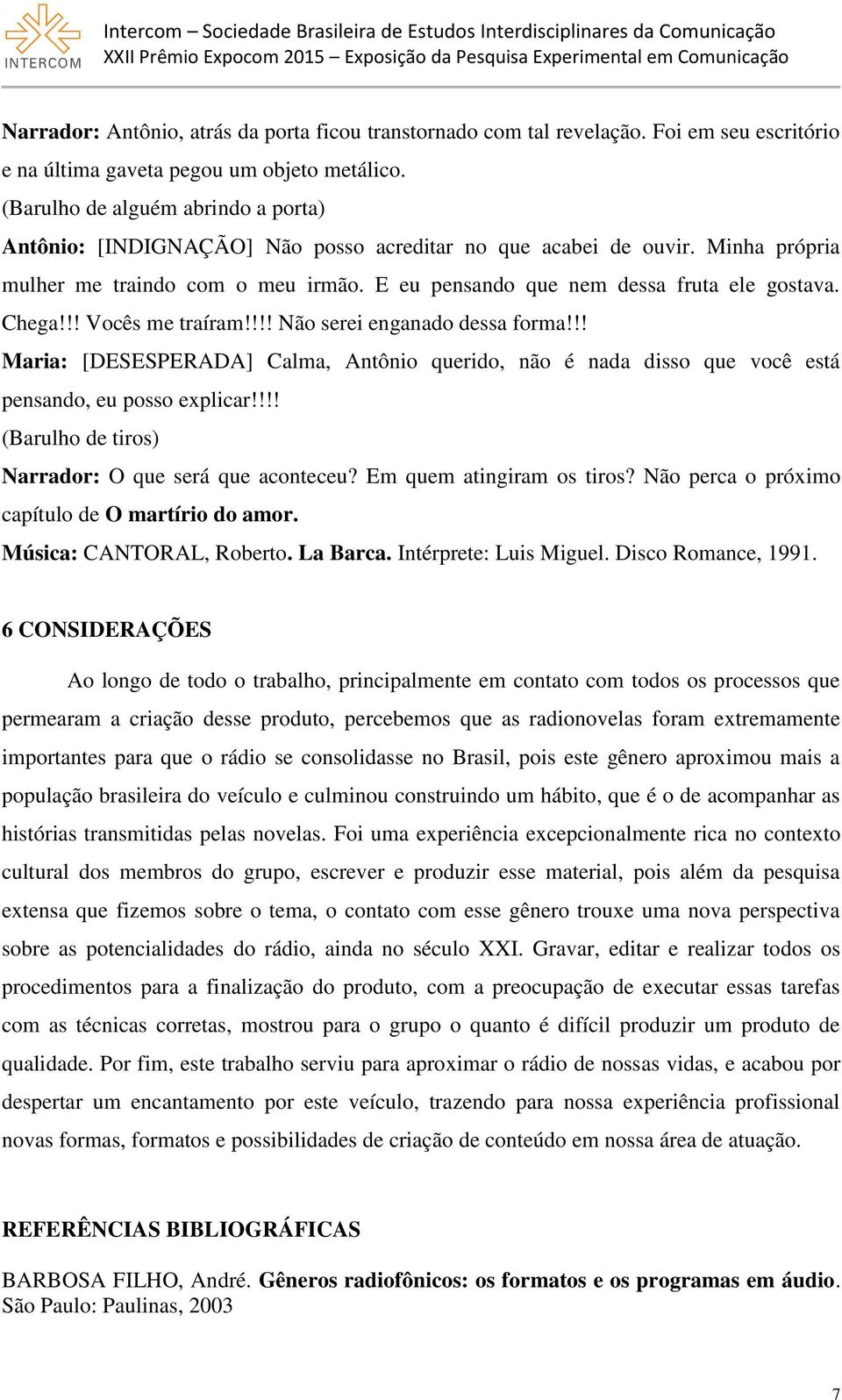 Chega!!! Vocês me traíram!!!! Não serei enganado dessa forma!!! Maria: [DESESPERADA] Calma, Antônio querido, não é nada disso que você está pensando, eu posso explicar!