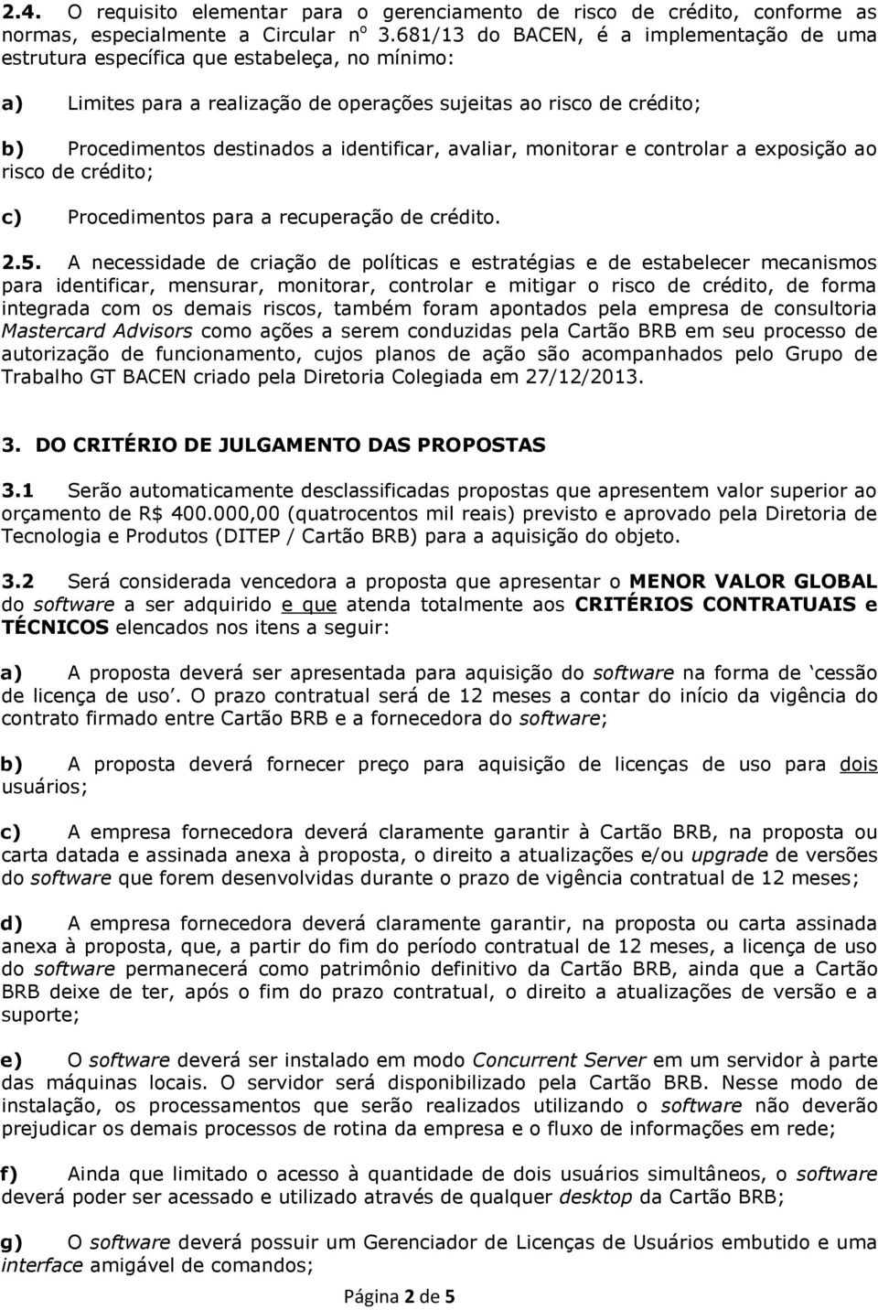 identificar, avaliar, monitorar e controlar a exposição ao risco de crédito; c) Procedimentos para a recuperação de crédito. 2.5.