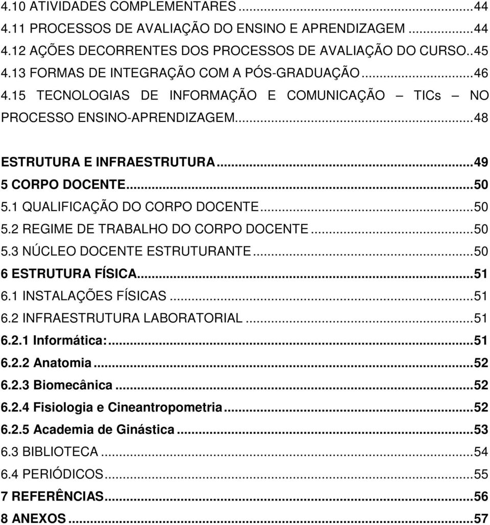 1 QUALIFICAÇÃO DO CORPO DOCENTE... 50 5.2 REGIME DE TRABALHO DO CORPO DOCENTE... 50 5.3 NÚCLEO DOCENTE ESTRUTURANTE... 50 6 ESTRUTURA FÍSICA... 51 6.1 INSTALAÇÕES FÍSICAS... 51 6.2 INFRAESTRUTURA LABORATORIAL.