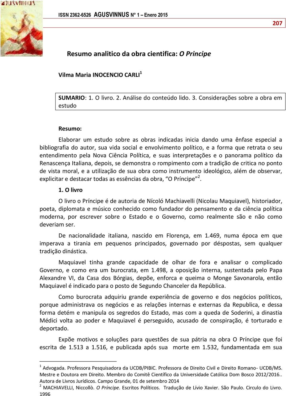 que retrata o seu entendimento pela Nova Ciência Política, e suas interpretações e o panorama político da Renascença Italiana, depois, se demonstra o rompimento com a tradição de critica no ponto de