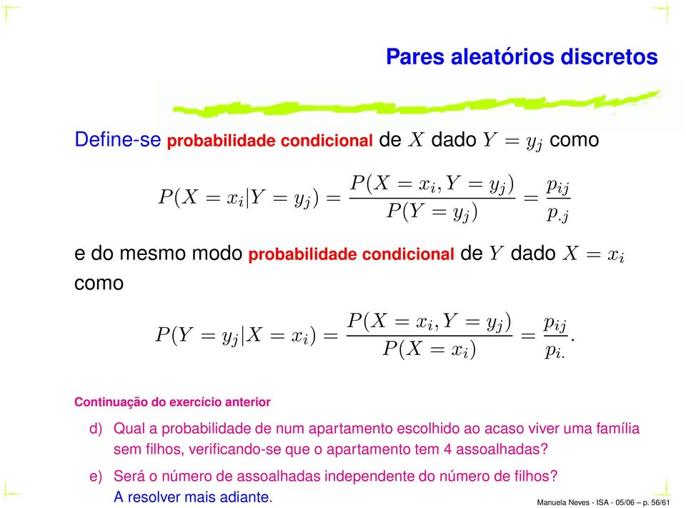 . Continuação do exercício anterior d) Qual a probabilidade de num apartamento escolhido ao acaso viver uma família sem filhos, verificando-se que