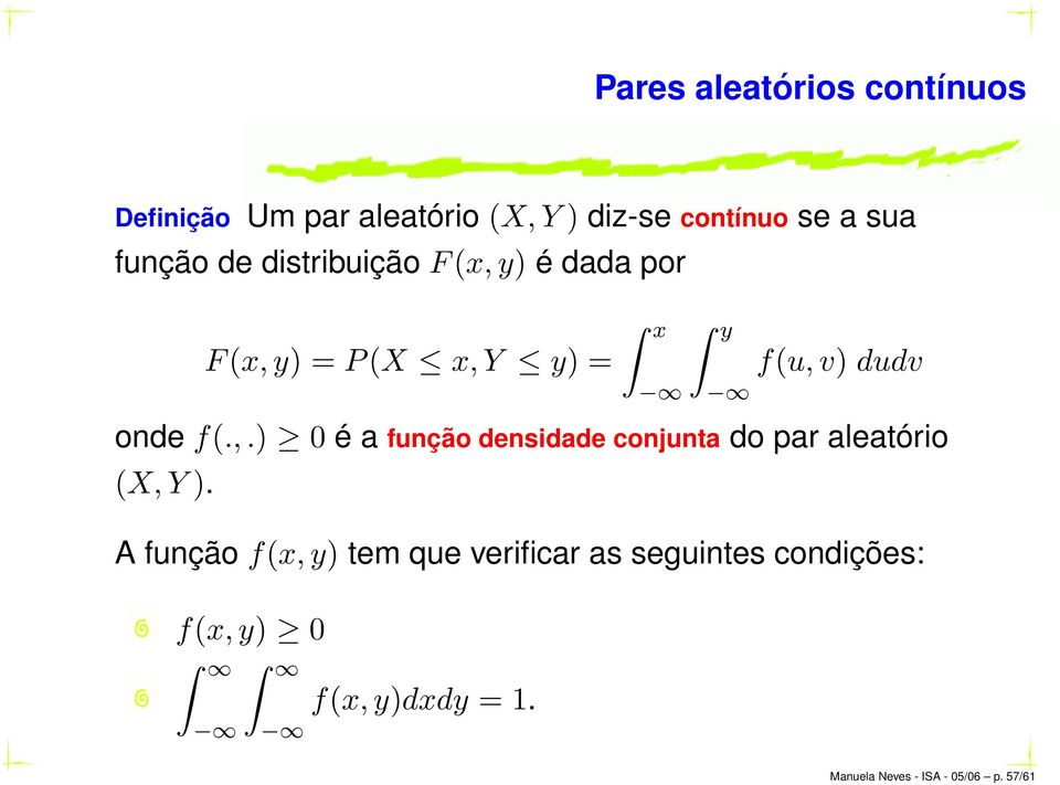 A função f(x,y) tem que verificar as seguintes condições: f(x,y) 0 f(x,y)dxdy = 1.
