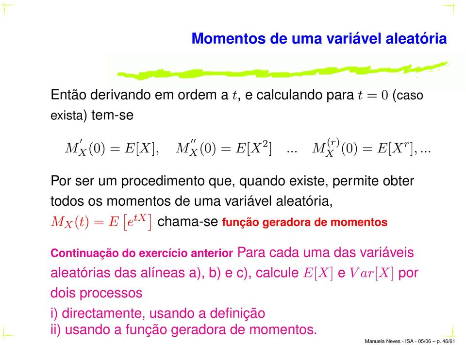 .. Por ser um procedimento que, quando existe, permite obter todos os momentos de uma variável aleatória, M X (t) = E [ e tx] chama-se função