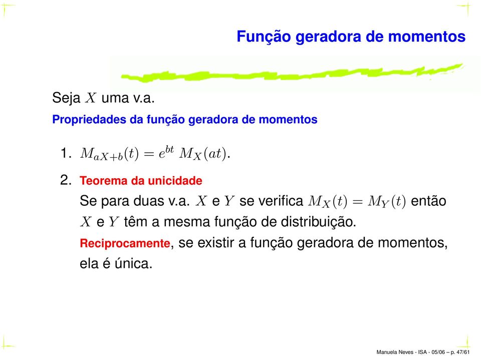 Reciprocamente, se existir a função geradora de momentos, ela é única.