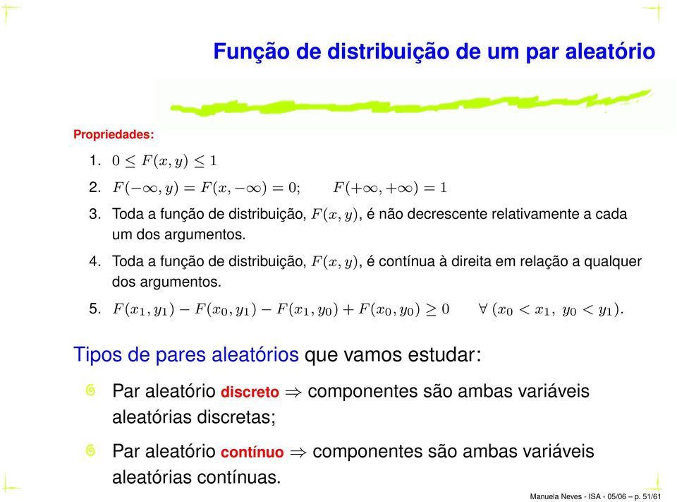 Toda a função de distribuição, F(x, y), é contínua à direita em relação a qualquer dos argumentos. 5.