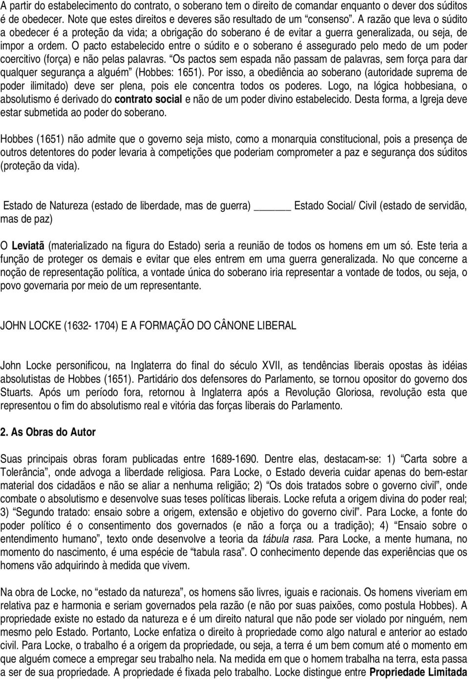 O pacto estabelecido entre o súdito e o soberano é assegurado pelo medo de um poder coercitivo (força) e não pelas palavras.