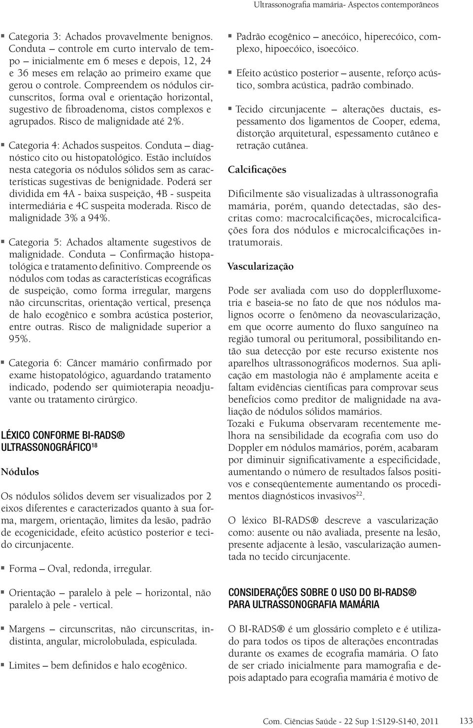 Compreendem os nódulos circunscritos, forma oval e orientação horizontal, sugestivo de fibroadenoma, cistos complexos e agrupados. Risco de malignidade até 2%. Categoria 4: Achados suspeitos.