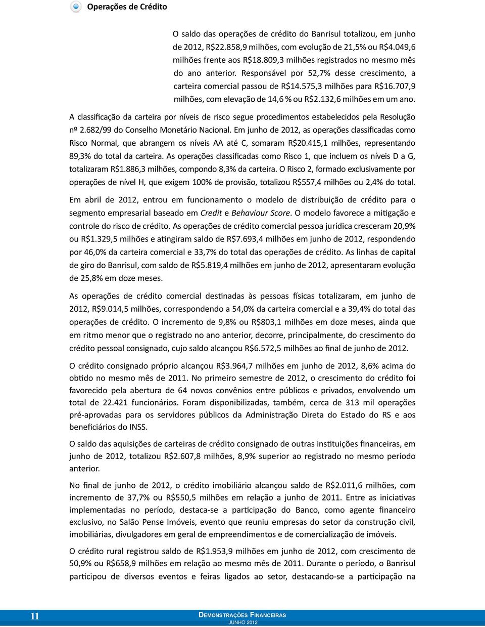 707,9 milhões, com elevação de 14,6 % ou R$2.132,6 milhões em um ano. A classificação da carteira por níveis de risco segue procedimentos estabelecidos pela Resolução nº 2.