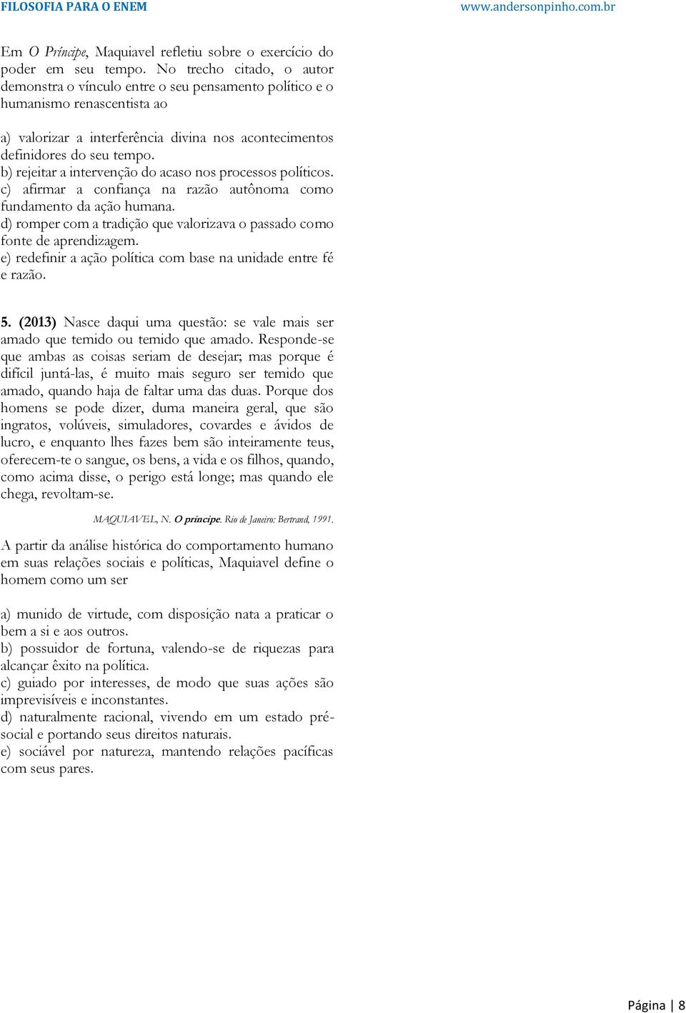 b) rejeitar a intervenção do acaso nos processos políticos. c) afirmar a confiança na razão autônoma como fundamento da ação humana.