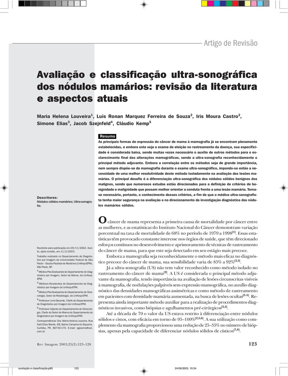 Castro 2, Simone Elias 3, Jacob Szejnfeld 4, Cláudio Kemp 5 Descritores: Nódulos sólidos mamários; Ultra-sonografia.