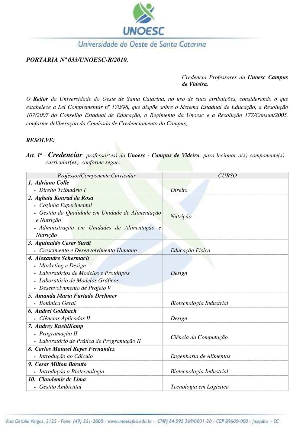 Resolução 107/2007 do Conselho Estadual de Educação, o Regimento da Unoesc e a Resolução 177/Consun/2005, conforme deliberação da Comissão de Credenciamento do Campus, RESOLVE: Art.