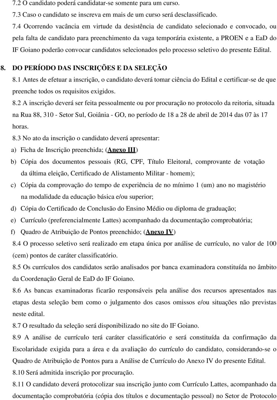 4 Ocorrendo vacância em virtude da desistência de candidato selecionado e convocado, ou pela falta de candidato para preenchimento da vaga temporária existente, a PROEN e a EaD do IF Goiano poderão