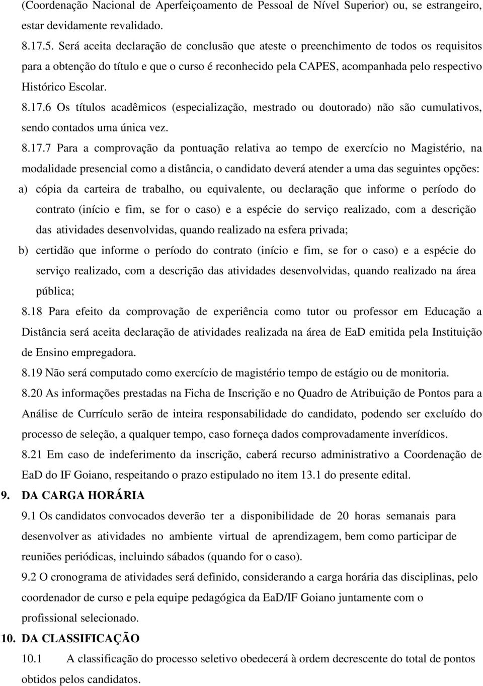 8.17.6 Os títulos acadêmicos (especialização, mestrado ou doutorado) não são cumulativos, sendo contados uma única vez. 8.17.7 Para a comprovação da pontuação relativa ao tempo de exercício no