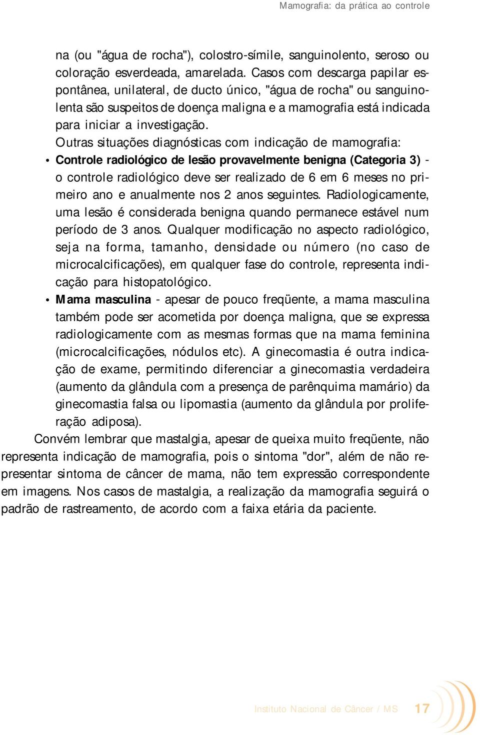 Outras situações diagnósticas com indicação de mamografia: Controle radiológico de lesão provavelmente benigna (Categoria 3) - o controle radiológico deve ser realizado de 6 em 6 meses no primeiro