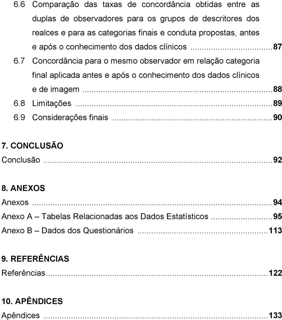 7 Concordância para o mesmo observador em relação categoria final aplicada antes e após o conhecimento dos dados clínicos e de imagem...88 6.8 Limitações.