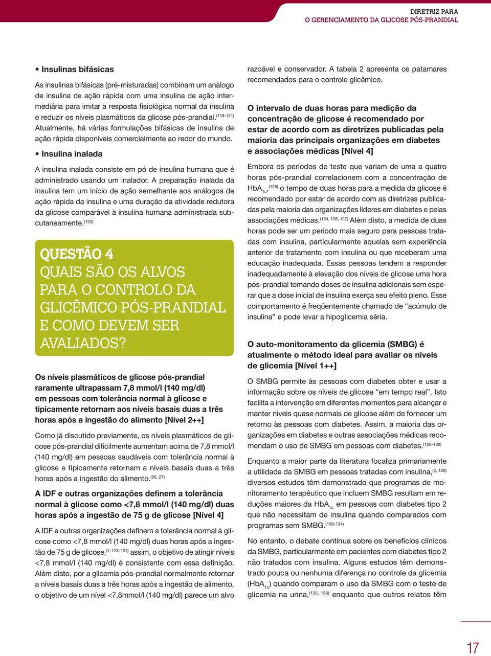 Insulina inalada A insulina inalada consiste em pó de insulina humana que é administrado usando um inalador.